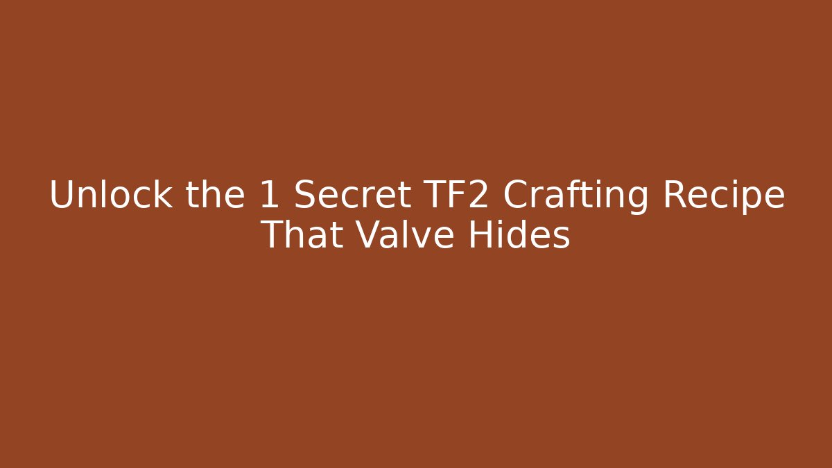 Unlock the 1 Secret TF2 Crafting Recipe That Valve Hides