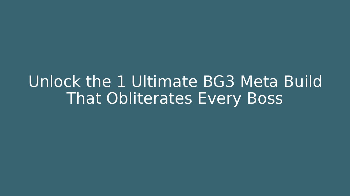 Unlock the 1 Ultimate BG3 Meta Build That Obliterates Every Boss