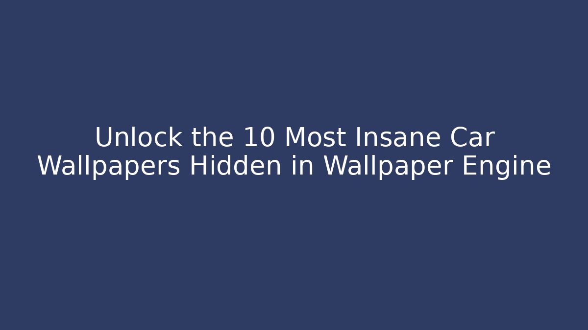 Unlock the 10 Most Insane Car Wallpapers Hidden in Wallpaper Engine - Critter Realm