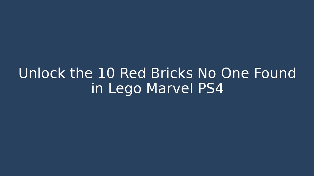 Unlock the 10 Red Bricks No One Found in Lego Marvel PS4