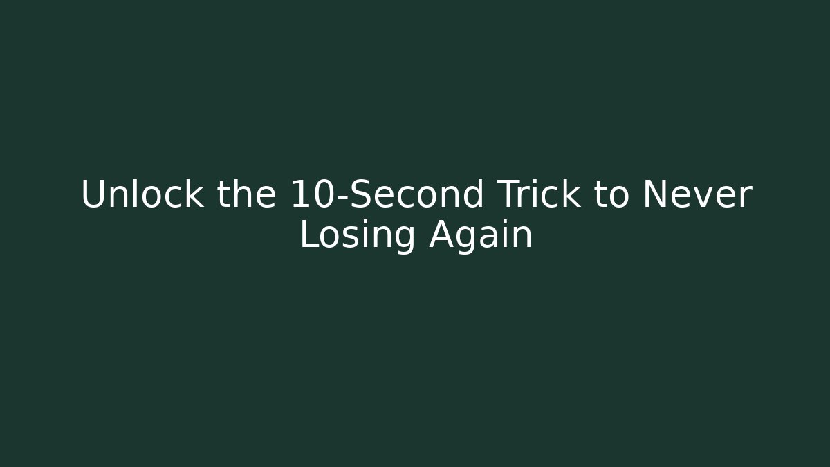 Unlock the 10-Second Trick to Never Losing Again