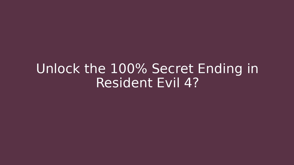 Unlock the 100% Secret Ending in Resident Evil 4?