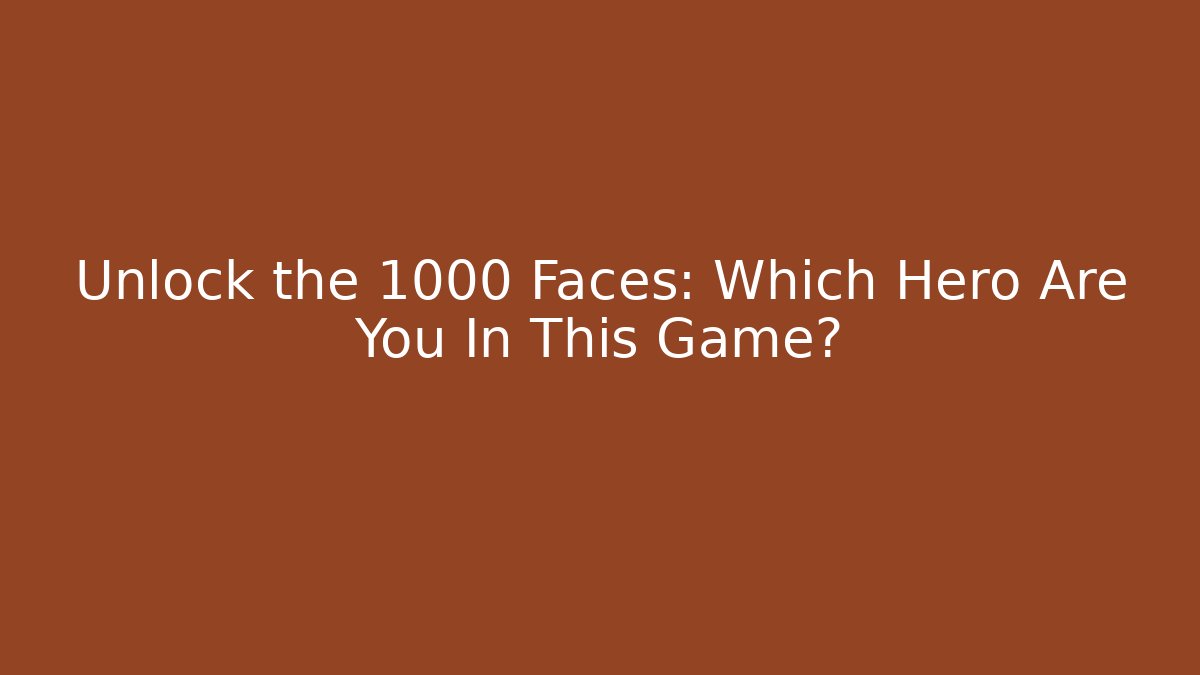 Unlock the 1000 Faces: Which Hero Are You In This Game?
