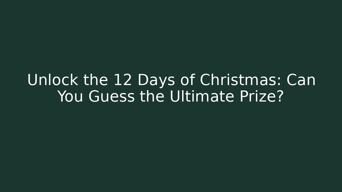 Unlock the 12 Days of Christmas: Can You Guess the Ultimate Prize?