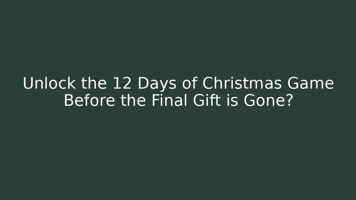 Unlock the 12 Days of Christmas Game Before the Final Gift is Gone?