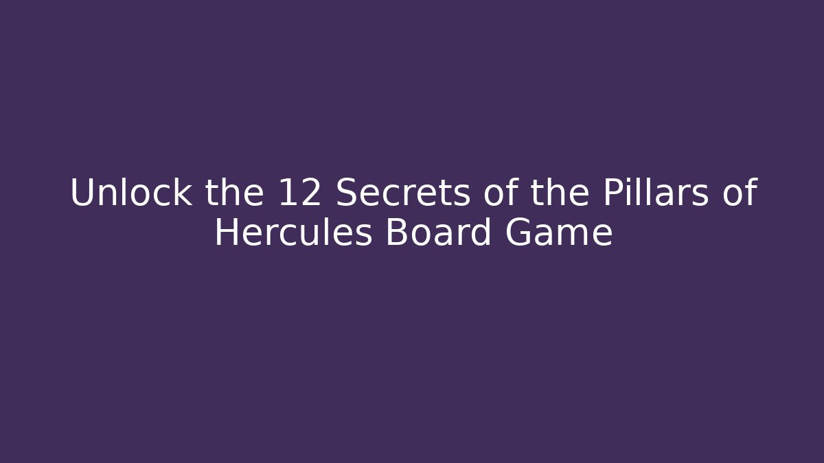 Unlock the 12 Secrets of the Pillars of Hercules Board Game