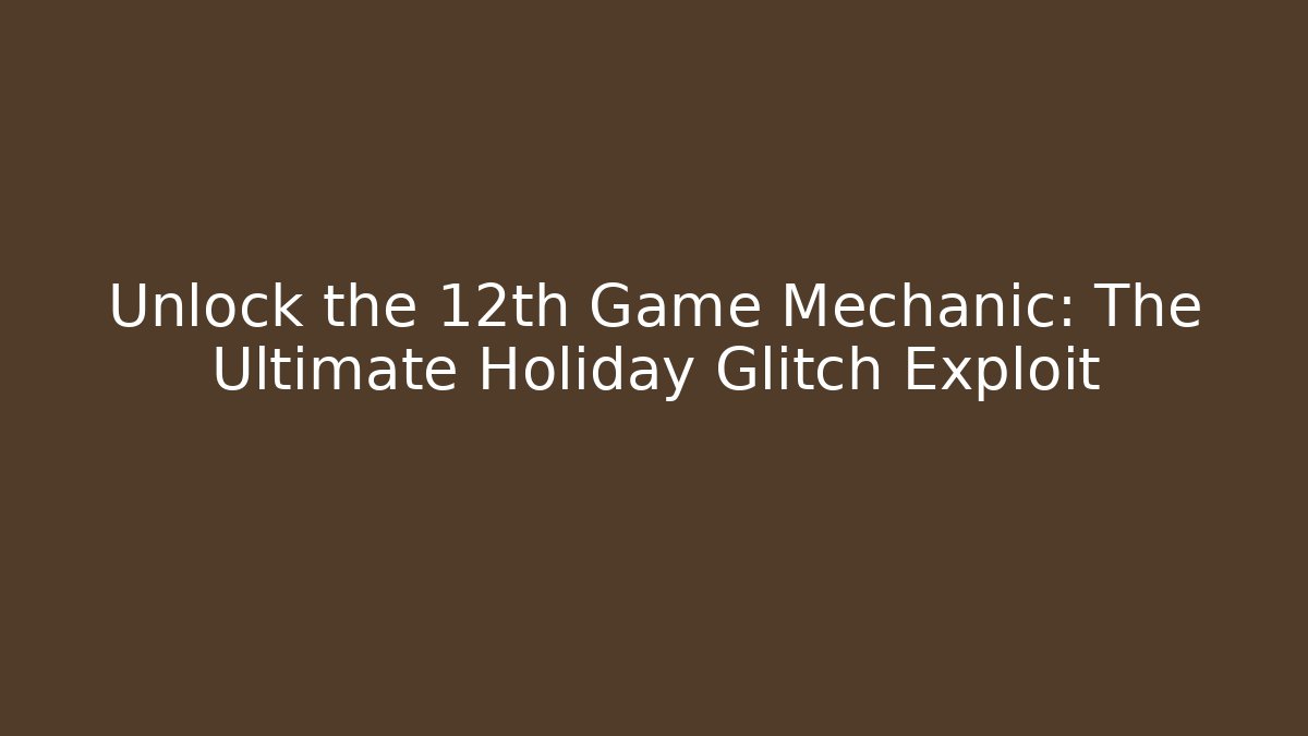 Unlock the 12th Game Mechanic: The Ultimate Holiday Glitch Exploit