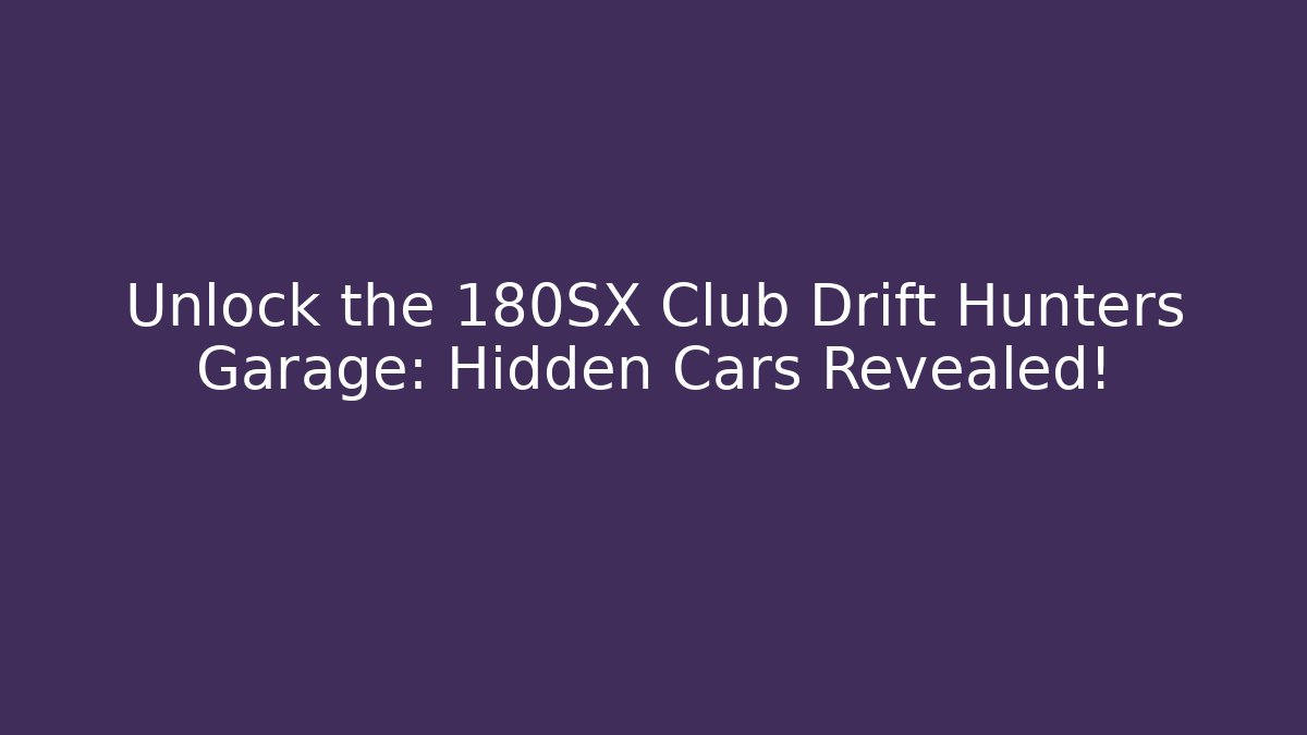 Unlock the 180SX Club Drift Hunters Garage: Hidden Cars Revealed!