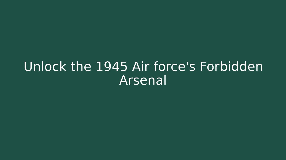 Unlock the 1945 Air force's Forbidden Arsenal