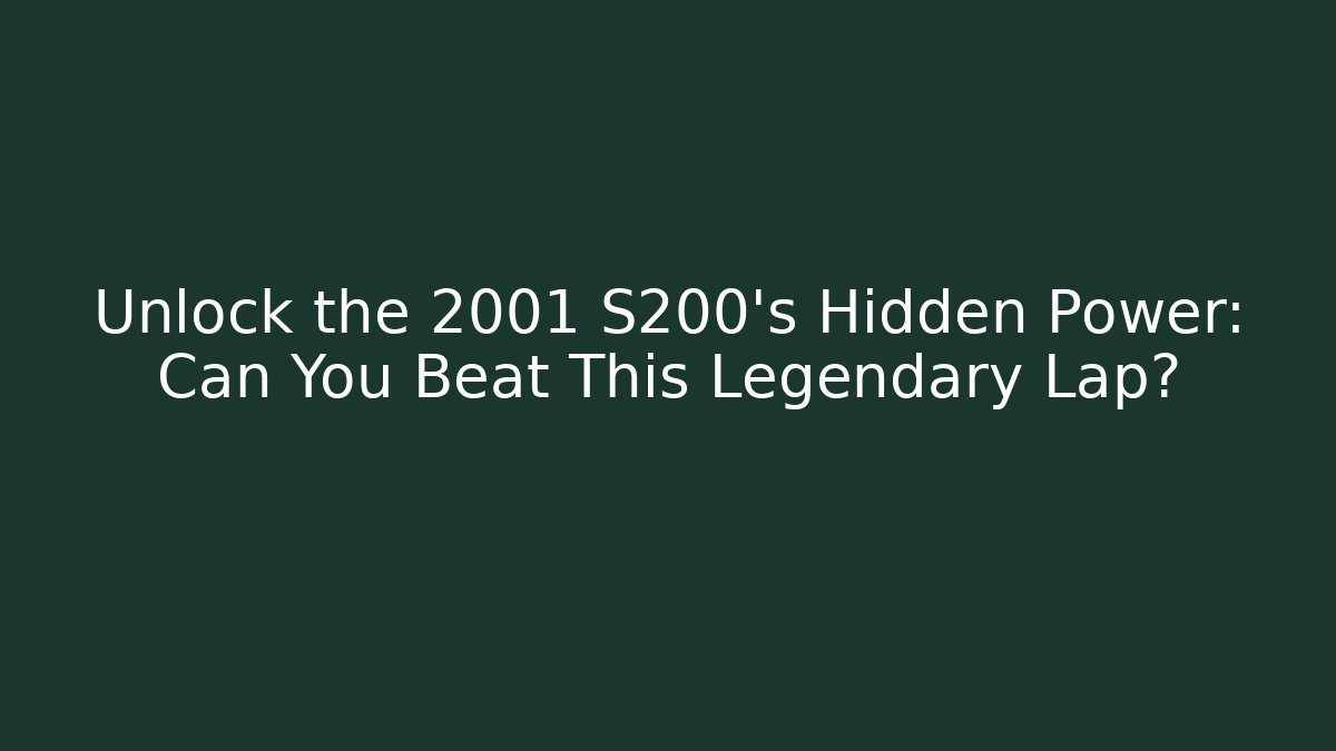 Unlock the 2001 S200's Hidden Power: Can You Beat This Legendary Lap?