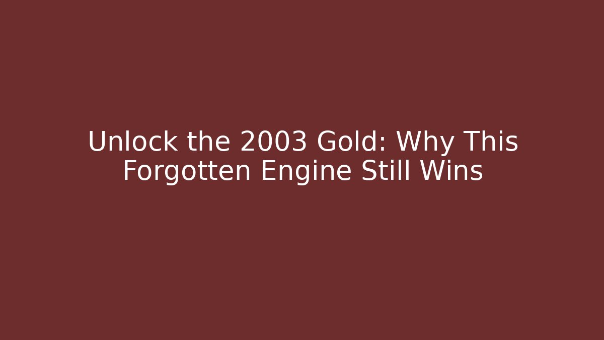 Unlock the 2003 Gold: Why This Forgotten Engine Still Wins