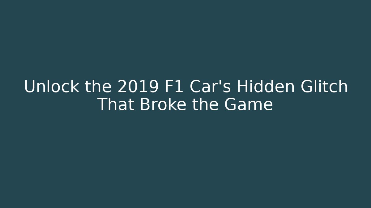 Unlock the 2019 F1 Car's Hidden Glitch That Broke the Game