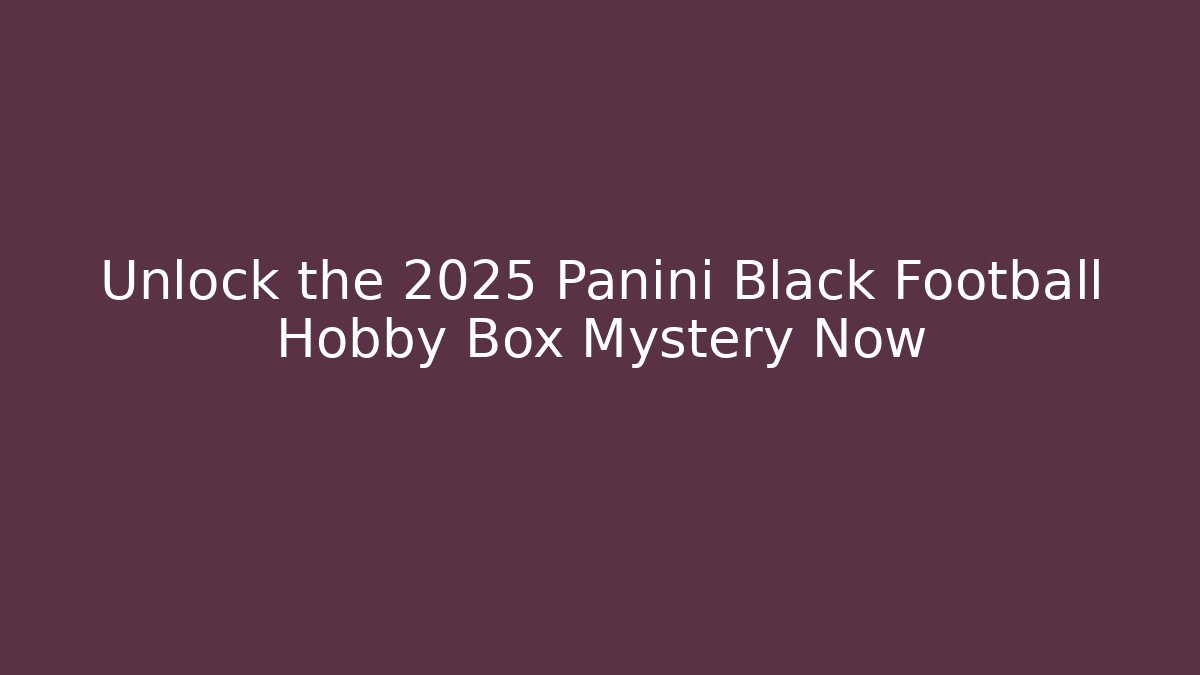 Unlock the 2025 Panini Black Football Hobby Box Mystery Now