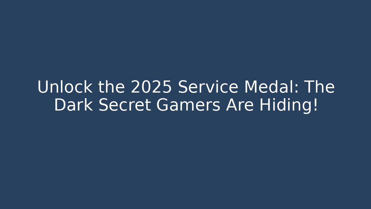 Unlock the 2025 Service Medal: The Dark Secret Gamers Are Hiding!