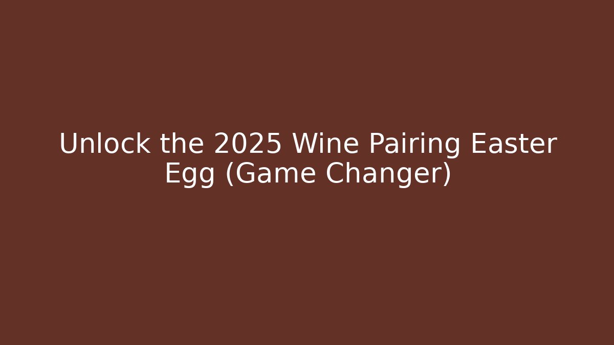 Unlock the 2025 Wine Pairing Easter Egg (Game Changer)