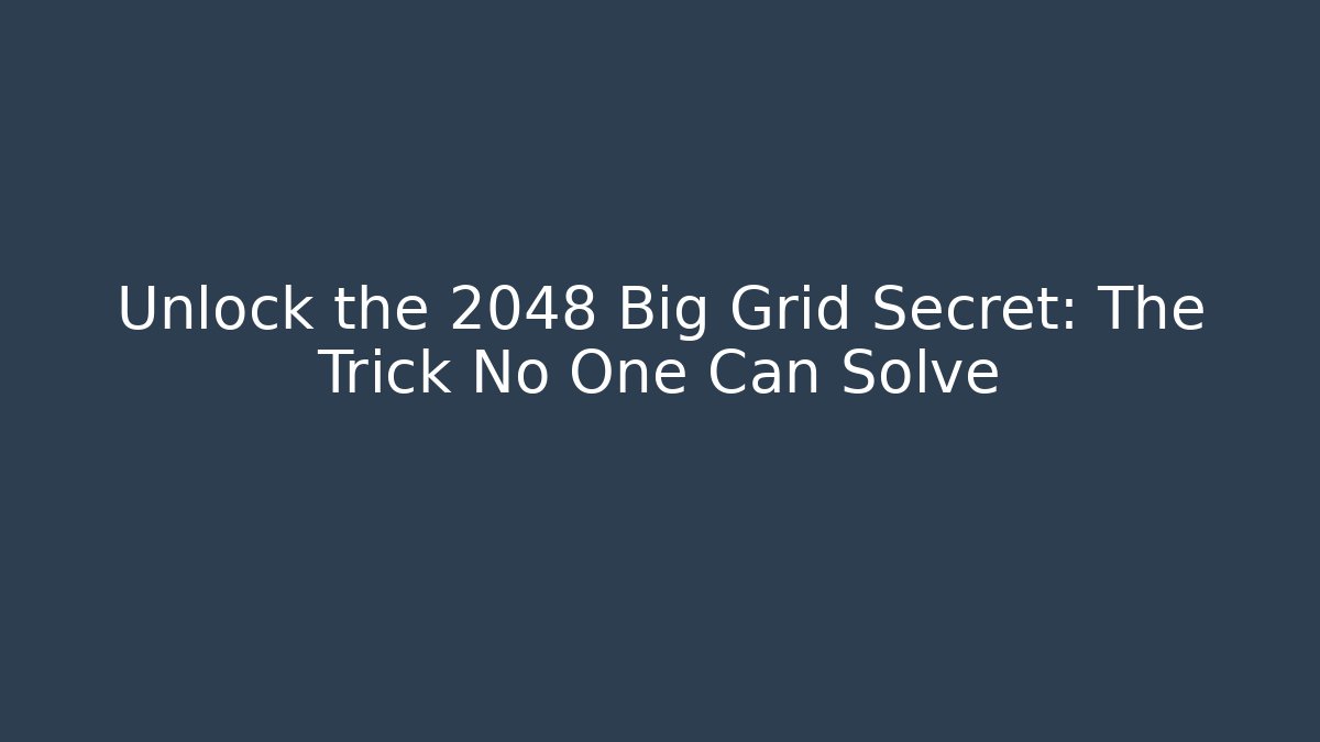 Unlock the 2048 Big Grid Secret: The Trick No One Can Solve