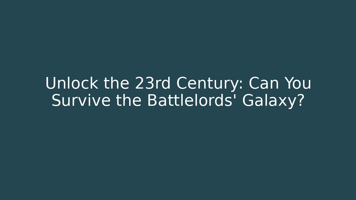 Unlock the 23rd Century: Can You Survive the Battlelords' Galaxy?