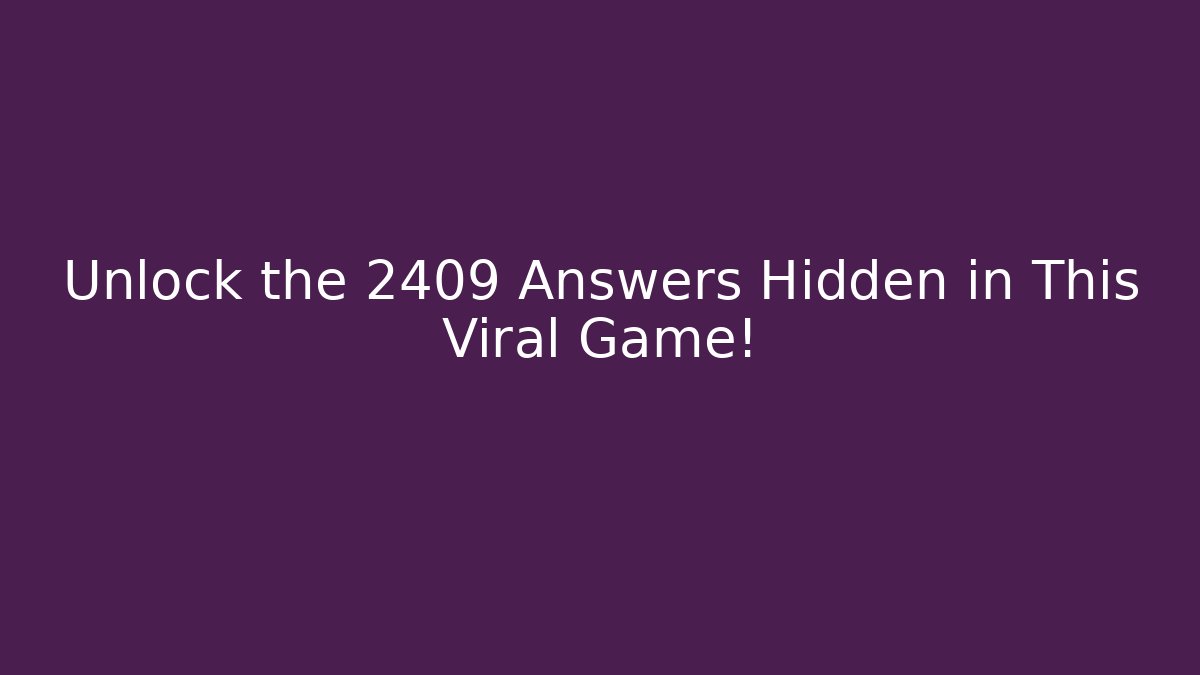 Unlock the 2409 Answers Hidden in This Viral Game!