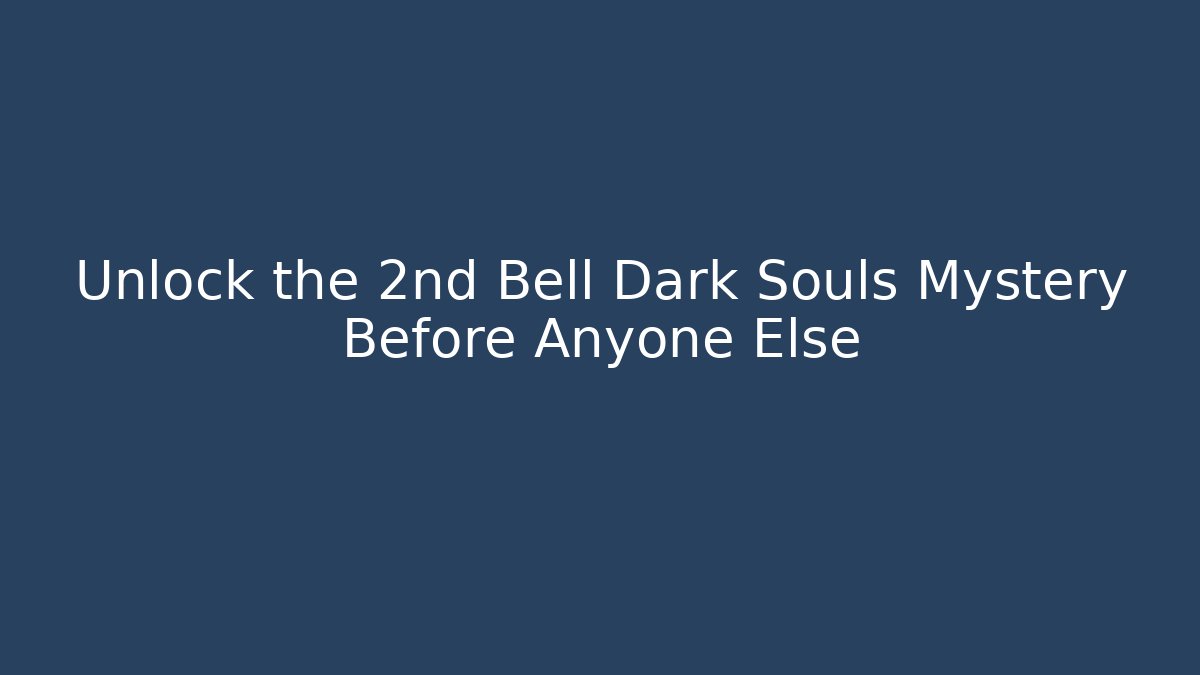 Unlock the 2nd Bell Dark Souls Mystery Before Anyone Else