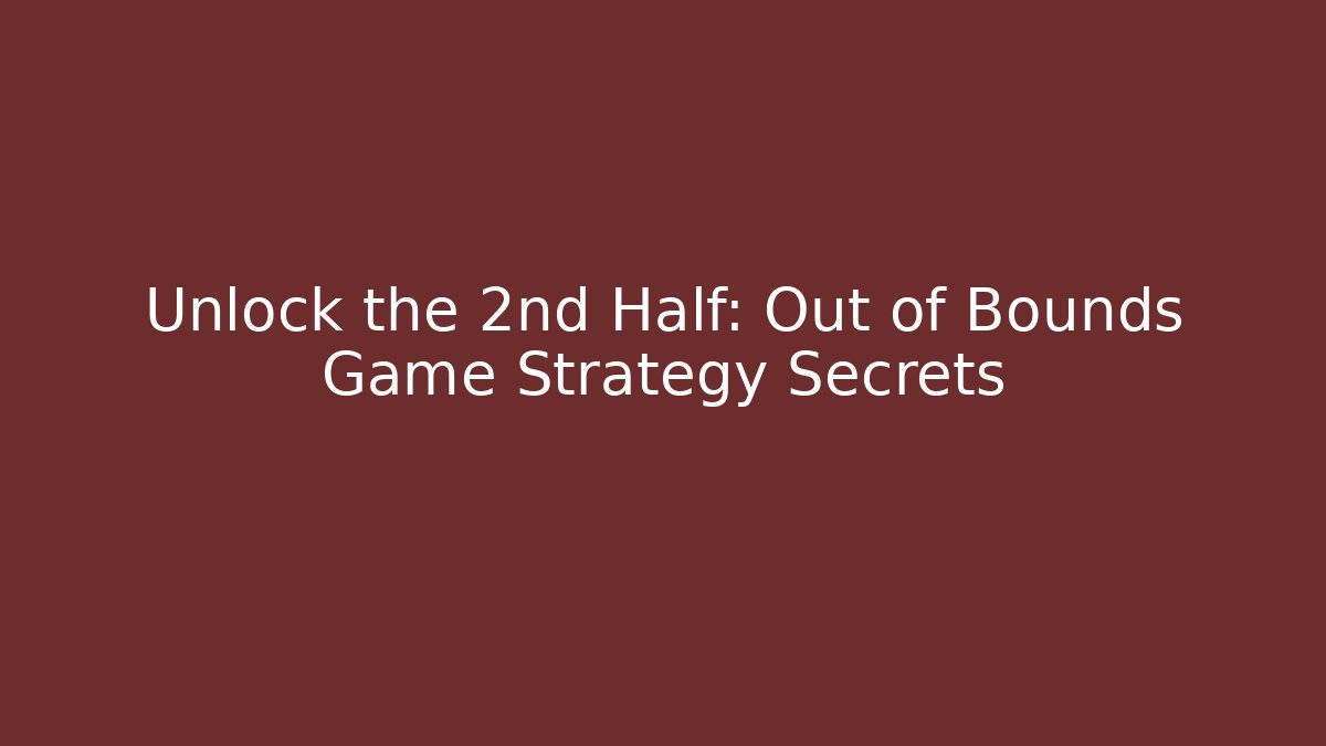 Unlock the 2nd Half: Out of Bounds Game Strategy Secrets