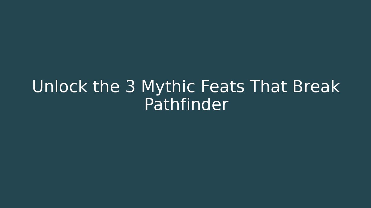 Unlock the 3 Mythic Feats That Break Pathfinder