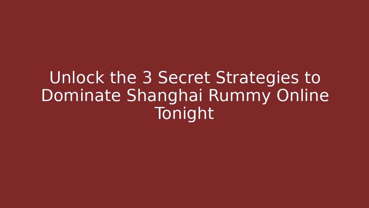 Unlock the 3 Secret Strategies to Dominate Shanghai Rummy Online Tonight