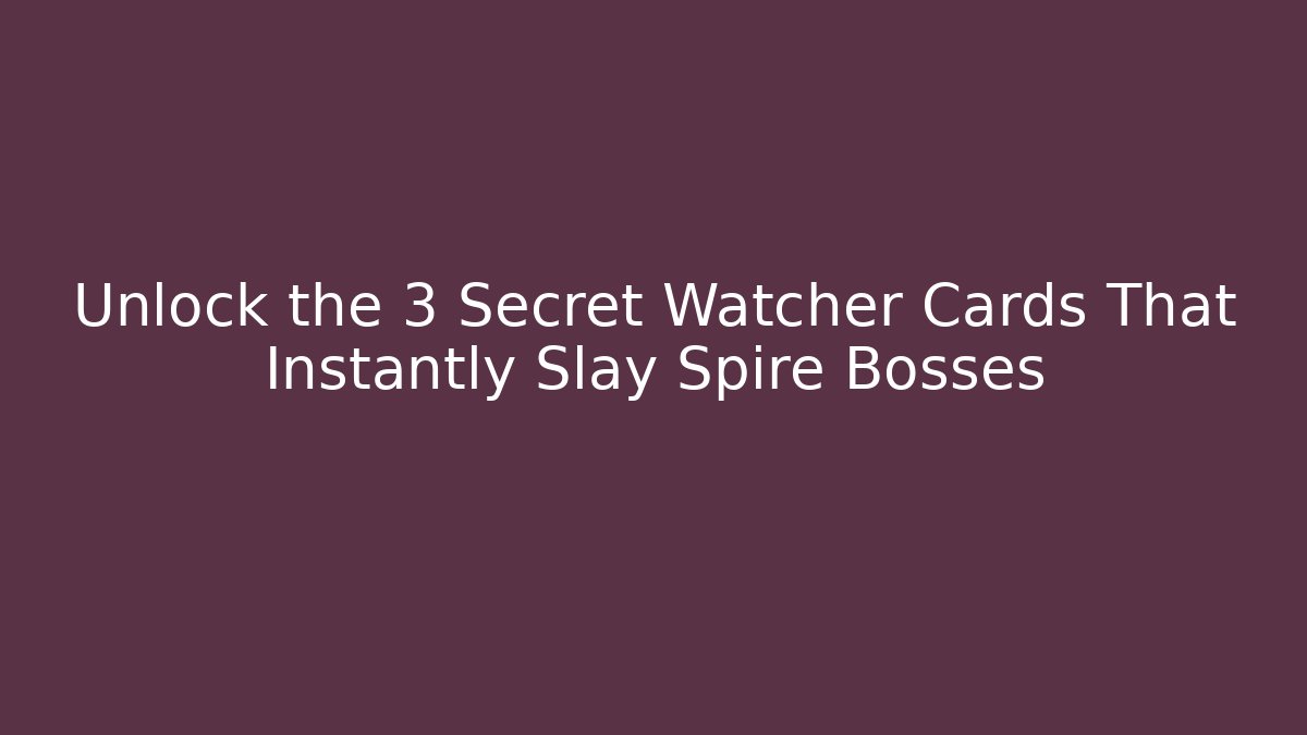 Unlock the 3 Secret Watcher Cards That Instantly Slay Spire Bosses