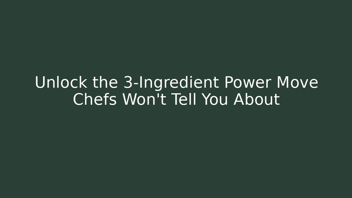 Unlock the 3-Ingredient Power Move Chefs Won't Tell You About