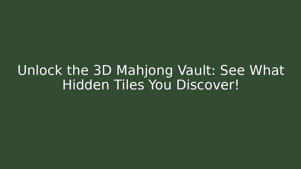 Unlock the 3D Mahjong Vault: See What Hidden Tiles You Discover!