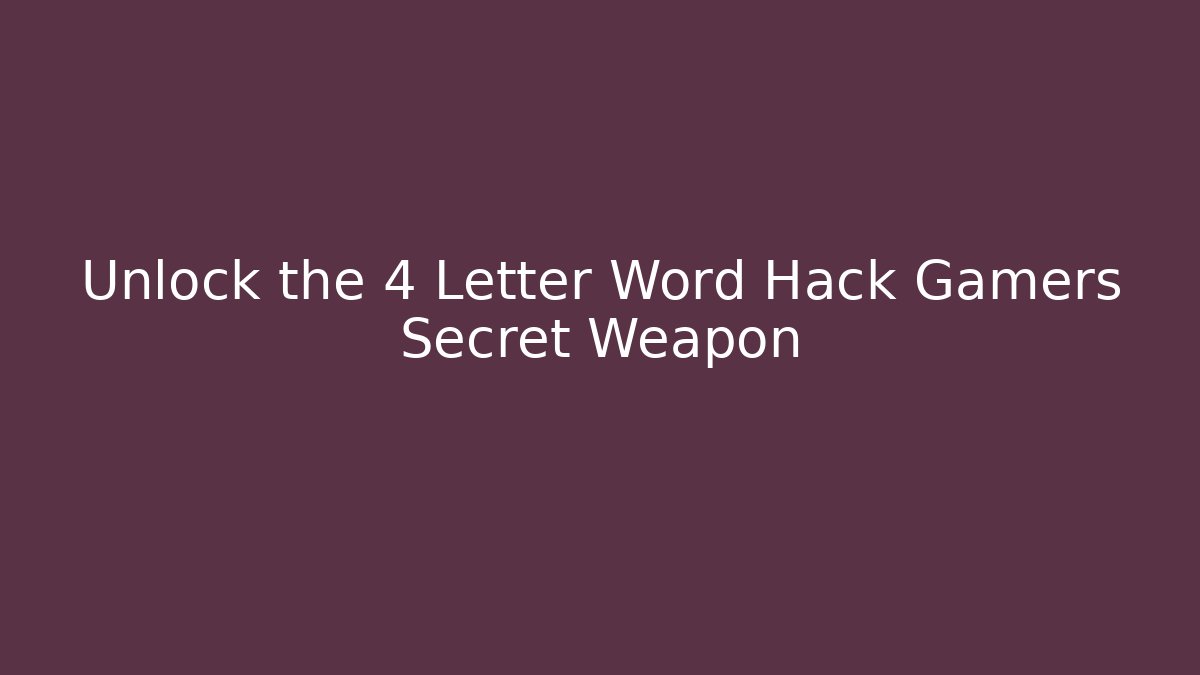 Unlock the 4 Letter Word Hack Gamers Secret Weapon