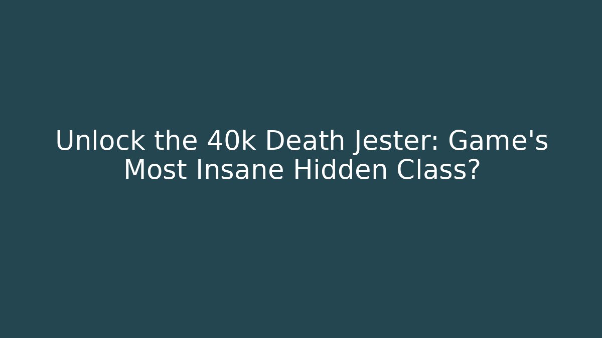 Unlock the 40k Death Jester: Game’s Most Insane Hidden Class? - Critter Realm