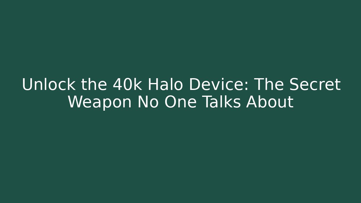Unlock the 40k Halo Device: The Secret Weapon No One Talks About