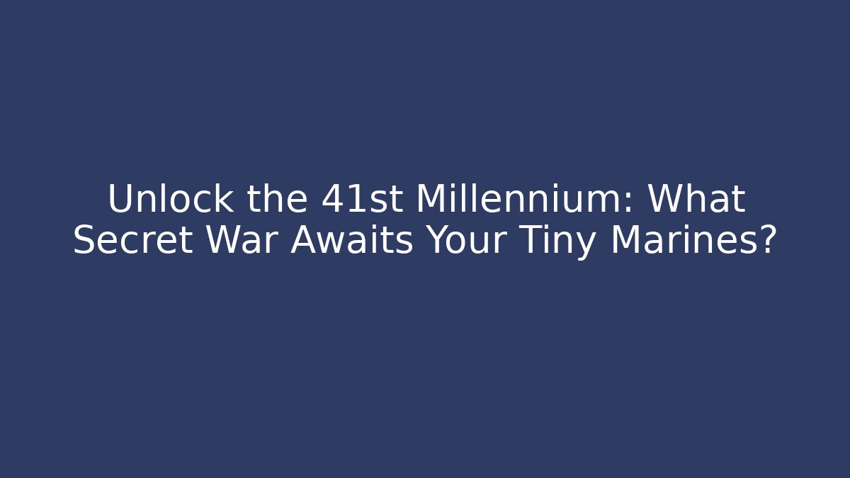 Unlock the 41st Millennium: What Secret War Awaits Your Tiny Marines?