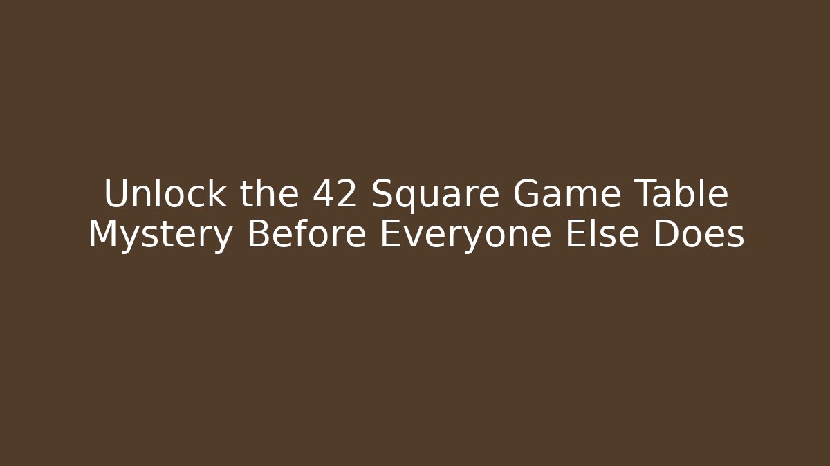 Unlock the 42 Square Game Table Mystery Before Everyone Else Does