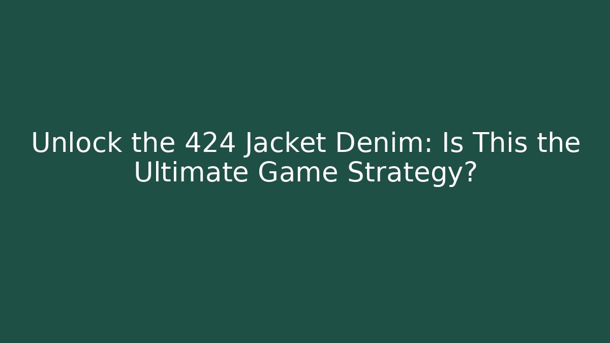 Unlock the 424 Jacket Denim: Is This the Ultimate Game Strategy?