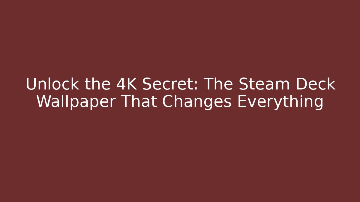 Unlock the 4K Secret: The Steam Deck Wallpaper That Changes Everything