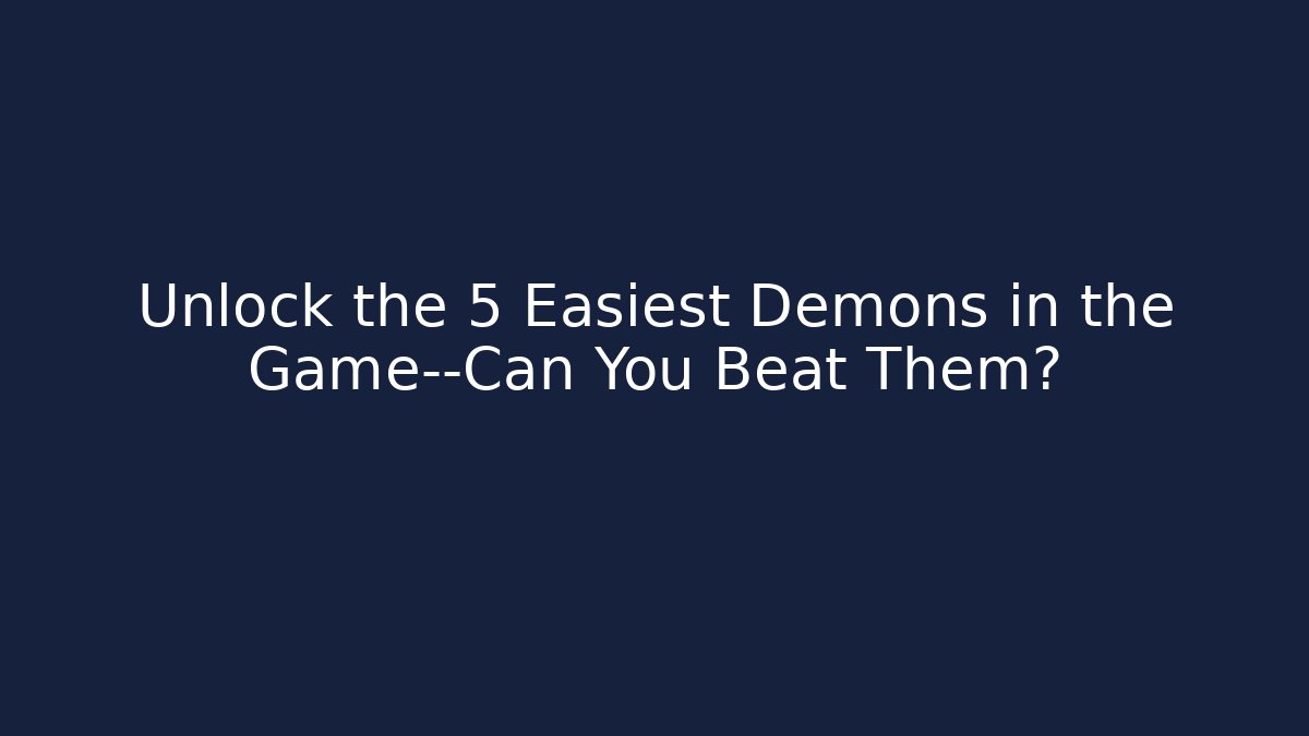 Unlock the 5 Easiest Demons in the Game—Can You Beat Them?