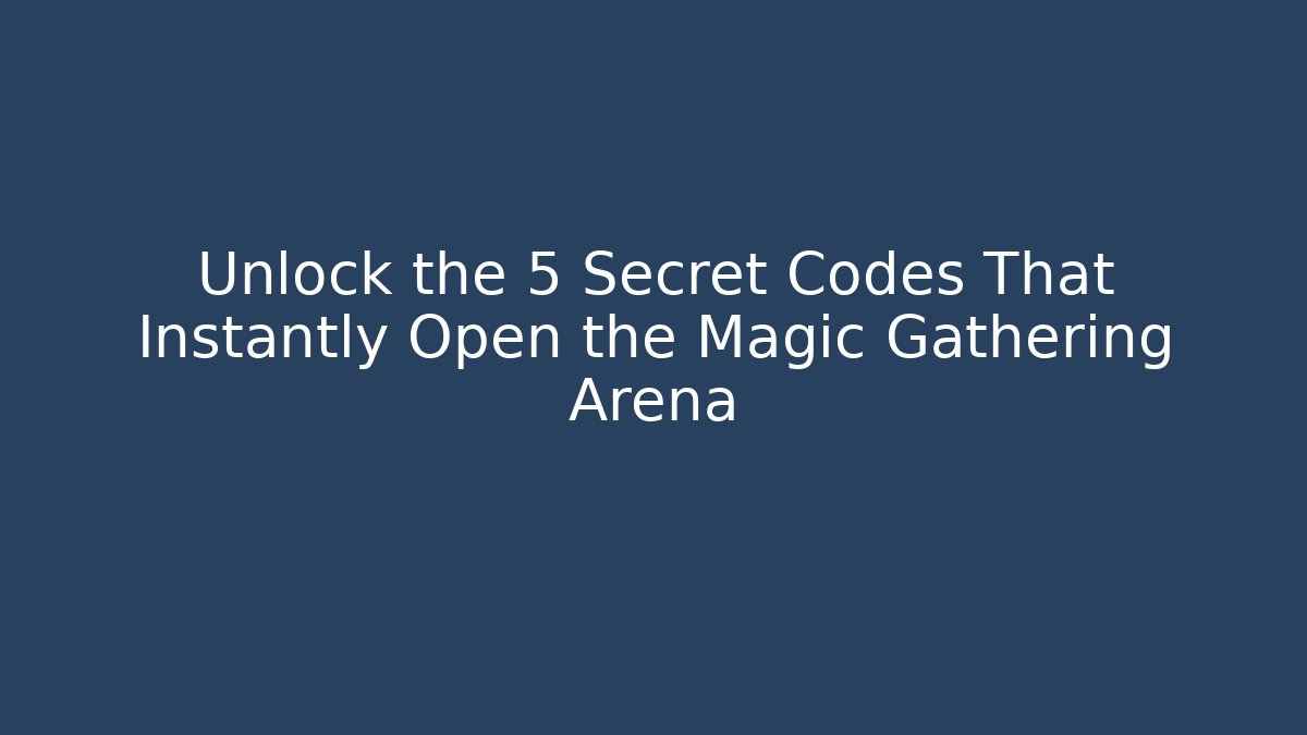 Unlock the 5 Secret Codes That Instantly Open the Magic Gathering Arena