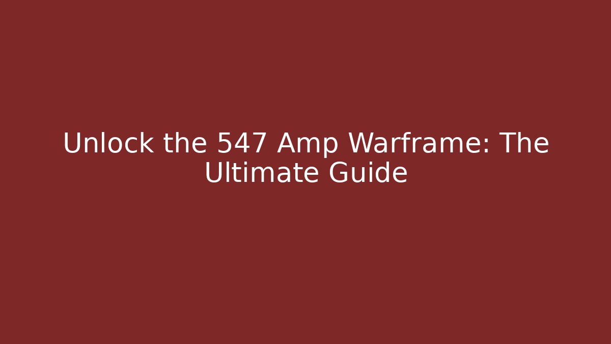 Unlock the 547 Amp Warframe: The Ultimate Guide