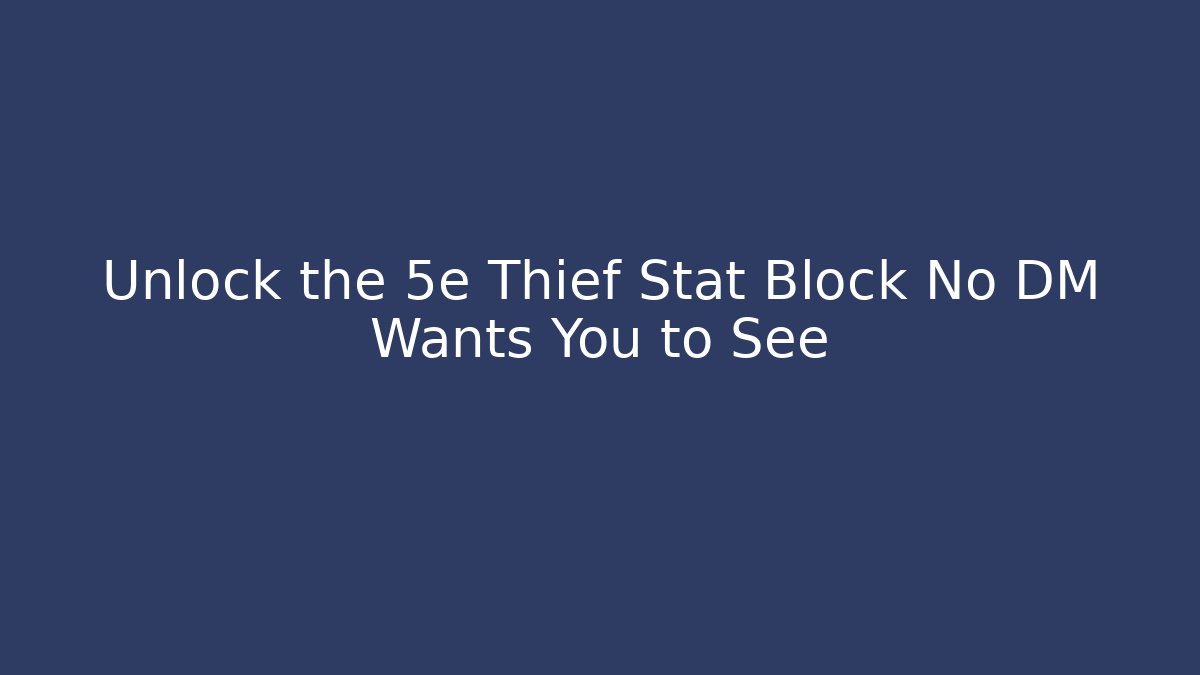 Unlock the 5e Thief Stat Block No DM Wants You to See