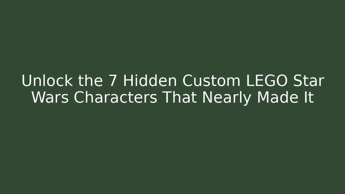 Unlock the 7 Hidden Custom LEGO Star Wars Characters That Nearly Made It