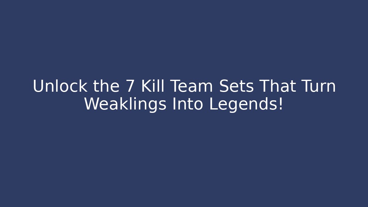 Unlock the 7 Kill Team Sets That Turn Weaklings Into Legends! - Critter Realm