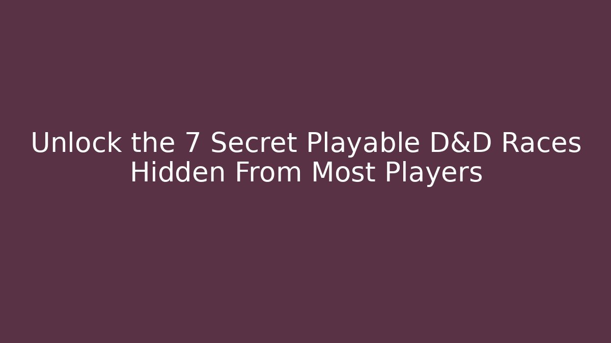 Unlock the 7 Secret Playable D&D Races Hidden From Most Players