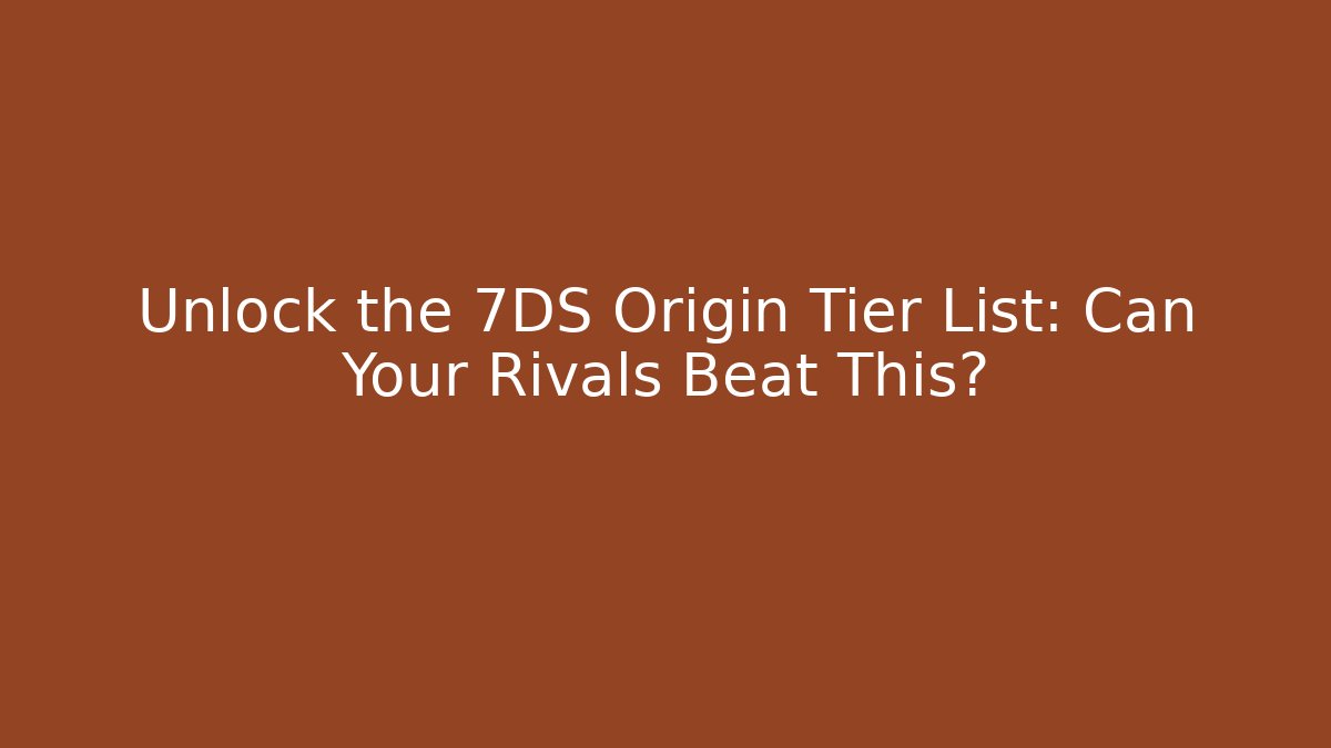Unlock the 7DS Origin Tier List: Can Your Rivals Beat This? - Critter Realm