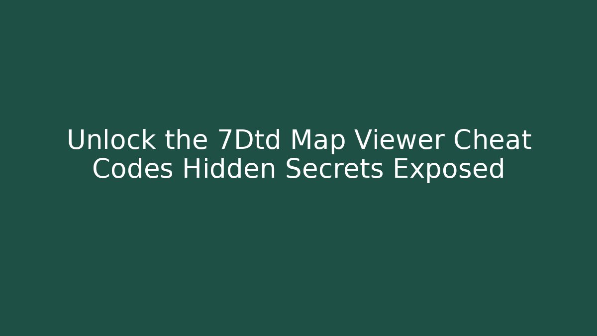 Unlock the 7Dtd Map Viewer Cheat Codes Hidden Secrets Exposed - Critter Realm