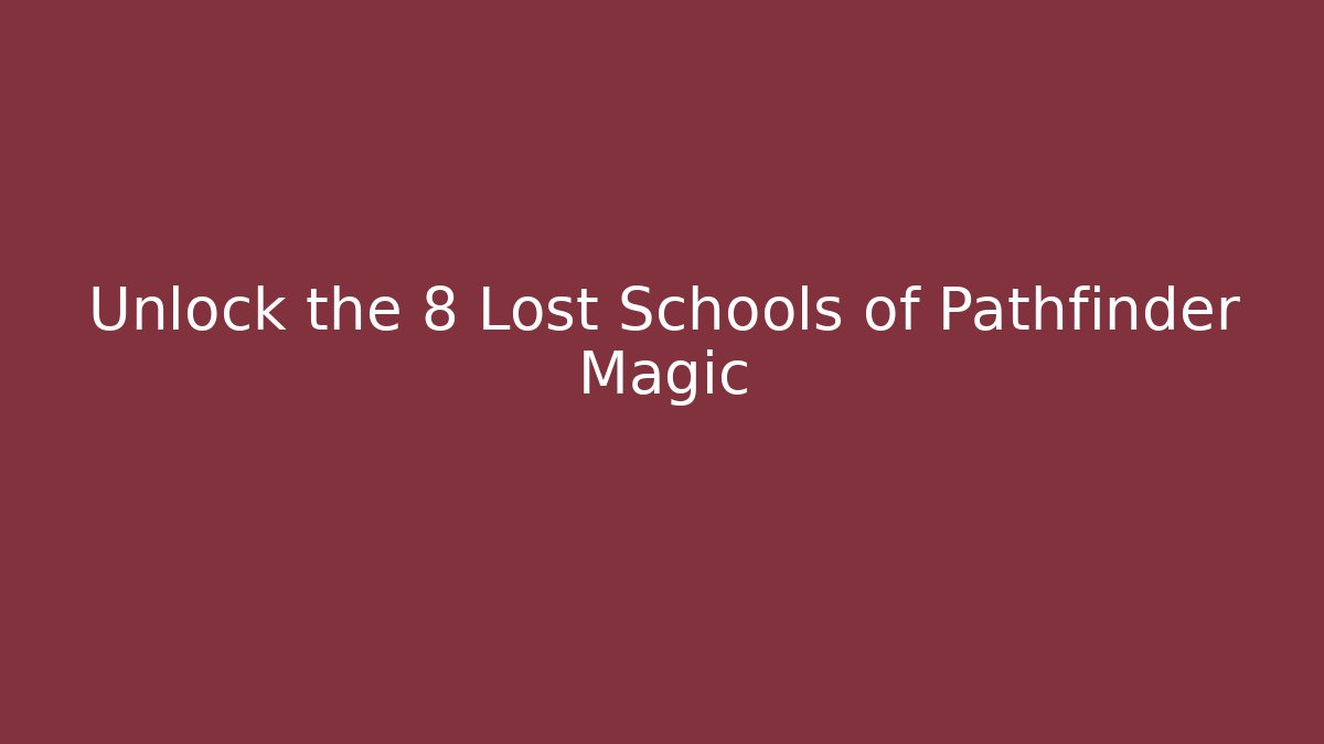 Unlock the 8 Lost Schools of Pathfinder Magic