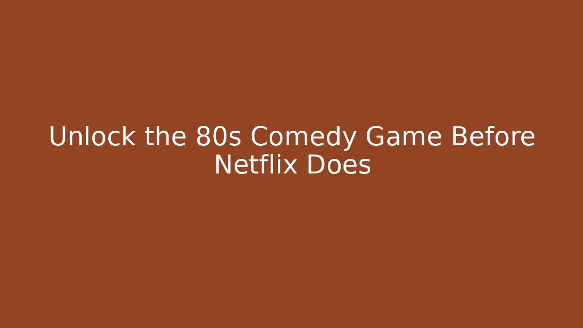 Unlock the 80s Comedy Game Before Netflix Does