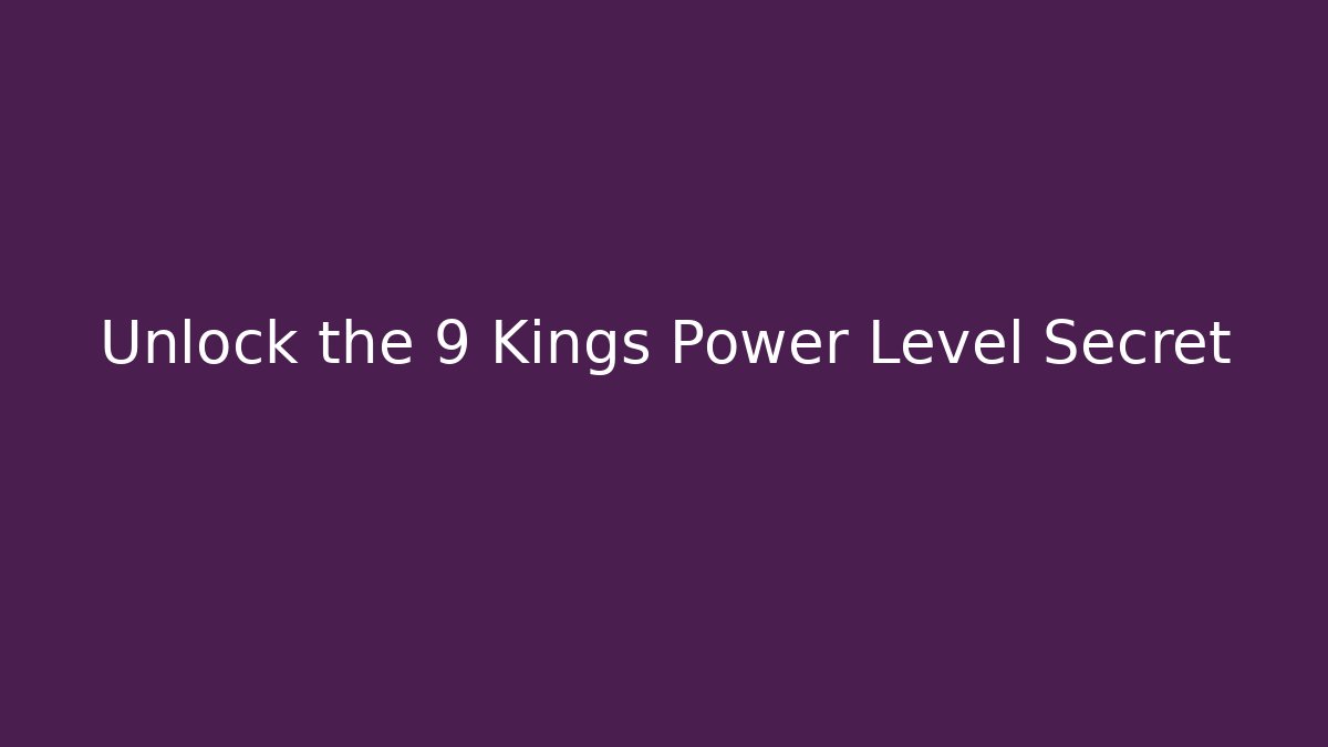 Unlock the 9 Kings Power Level Secret