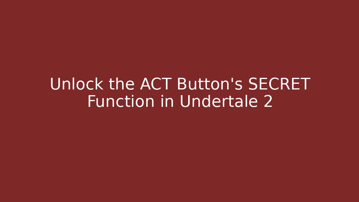 Unlock the ACT Button's SECRET Function in Undertale 2