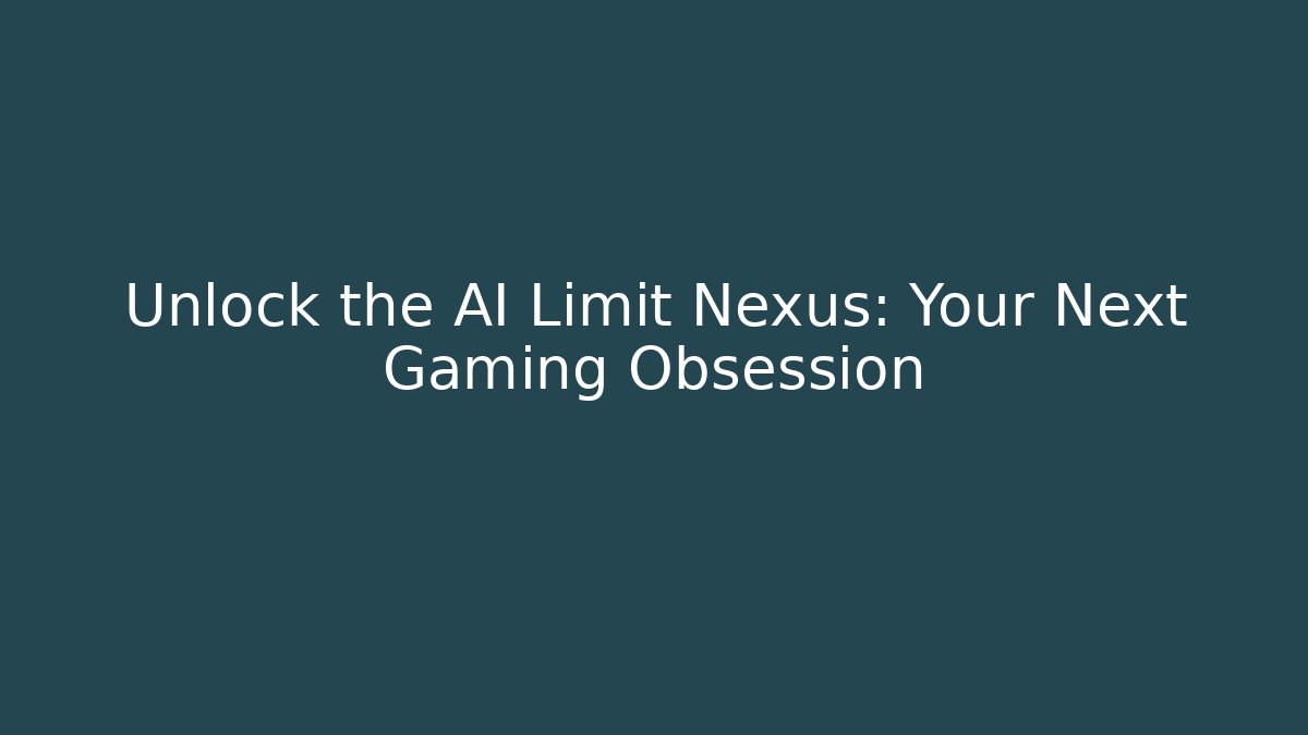 Unlock the AI Limit Nexus: Your Next Gaming Obsession